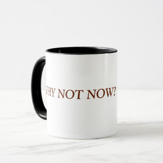 WHY NOT NOW MUG