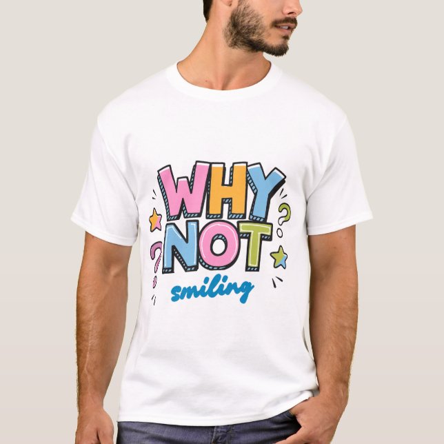 Why Not Smiling – Colourful Positive Vibes Design T-Shirt (Front)