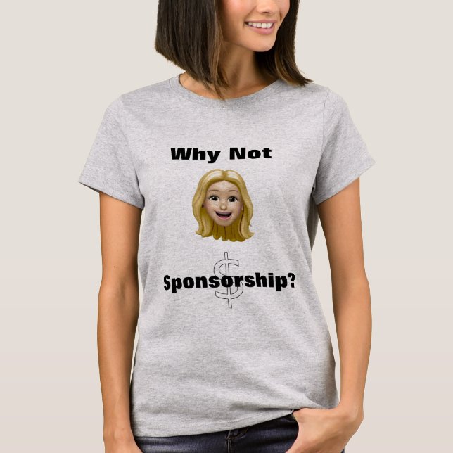 Why Not Sponsorship? T-Shirt (Front)