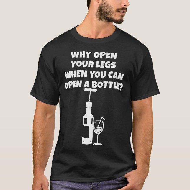Why Open Your Legs When You Can Open A Bottle  1 T-Shirt (Front)