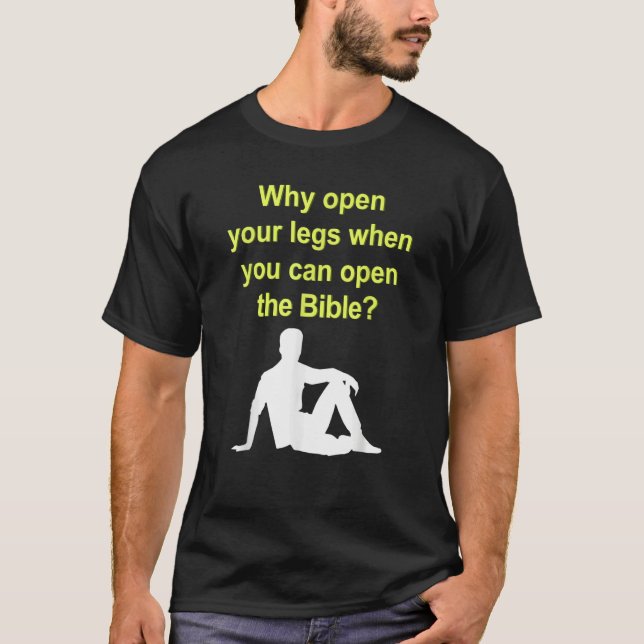 Why Open Your Legs When You Can Open The Bible T-Shirt (Front)