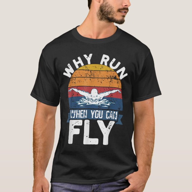 Why Run When You Can Fly Butterfly Stroke Swim Tea T-Shirt (Front)