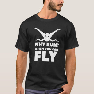 Why Run When You Can Fly Swim Swimming Swimmer T-Shirt