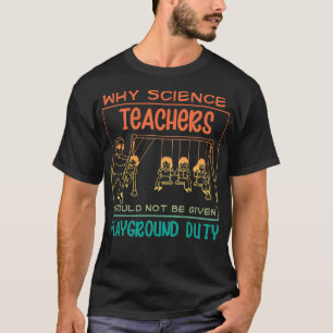 Why Science Teachers Should Not Be Given Playgroun T-Shirt