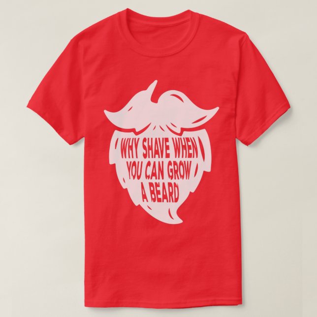 Why Shave When You Can Grow A Beard Men Full Beard T-Shirt (Design Front)