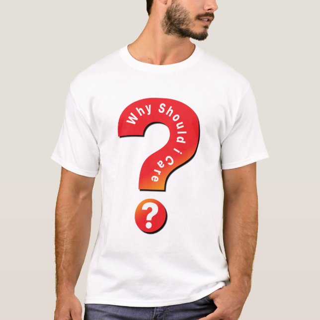 Why Should I Care ? T-Shirt (Front)
