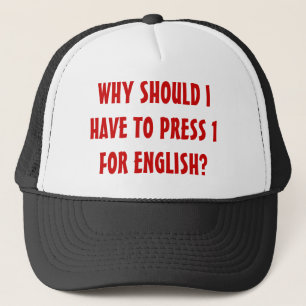 WHY SHOULD I HAVE TO PRESS 1 FOR ENGLISH? TRUCKER HAT