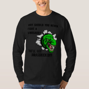 Why Should U Never Fight A Dinosaur You'll Get Jur T-Shirt