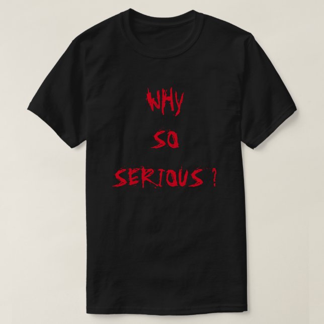 WHY SO SERIOUS ? T-Shirt (Design Front)
