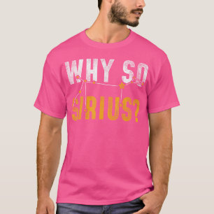 Why So Sirius Astronomy T-Shirt