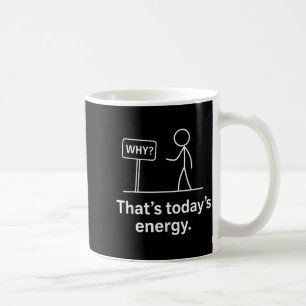 Why_ – That’s Today’s Energy Sarcastic Meme  Coffee Mug