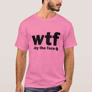 Why The Face? (WTF) T-Shirt