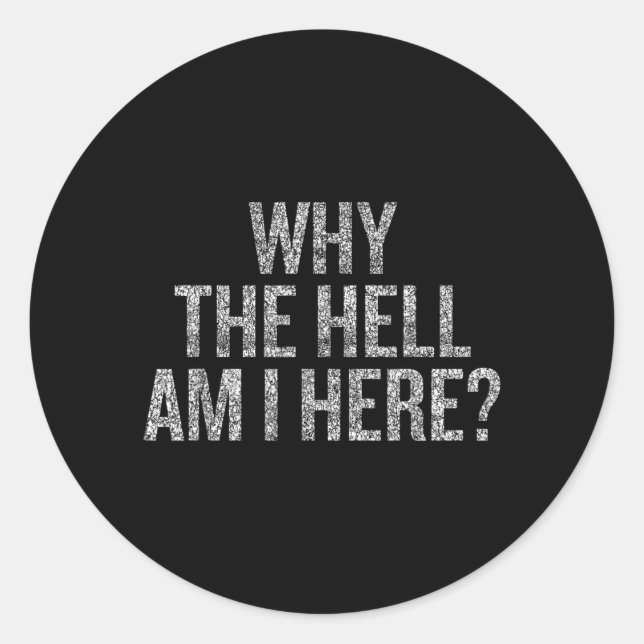 Why The Hell Am I Here Classic Round Sticker (Front)