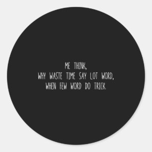 Why Time Waste Say Lot Word When Few Word Do Trick Classic Round Sticker