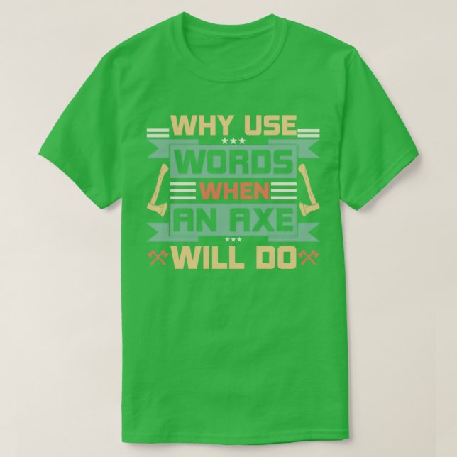 Why Use Words When An Axe Will Do 5 T-Shirt (Design Front)