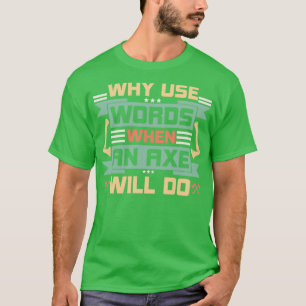 Why Use Words When An Axe Will Do 5 T-Shirt