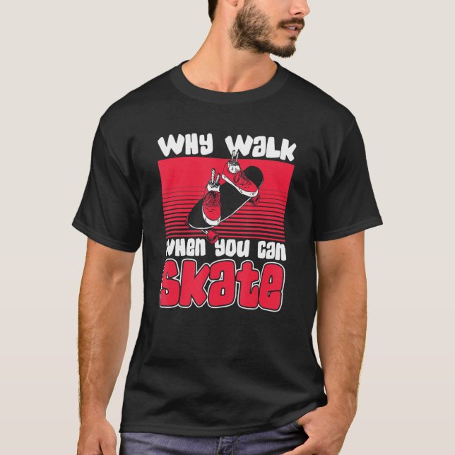 Why Walk When Can Skate Skaterboy Skateboardkid Sk T-Shirt (Front)