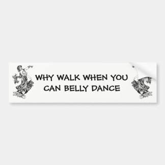 Why Walk When You Can Belly Dance Bumper Sticker