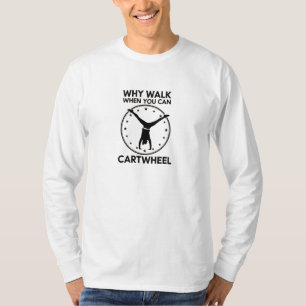Why Walk When You Can Cartwheel Design T-Shirt