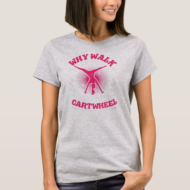 Why Walk When You Can Cartwheel Funny Gymnastics  T-Shirt (Front)