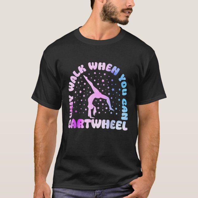 Why Walk When You Can Cartwheel Funny Tumbling Gir T-Shirt (Front)