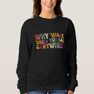 Why Walk When You Can Cartwheel Groovy Gymnastics  Sweatshirt
