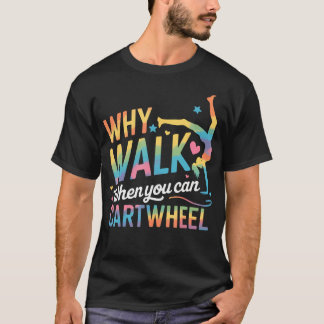 Why Walk When You Can Cartwheel Gymnast Girl T-Shirt