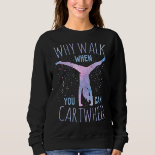 Why Walk When You Can Cartwheel Gymnast Gymnastic Sweatshirt