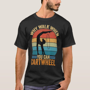 Why Walk When You Can Cartwheel Gymnast Gymnastic T-Shirt
