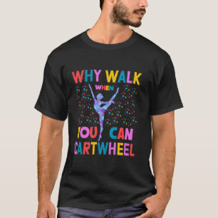 Why Walk When You Can Cartwheel Gymnast Gymnastic T-Shirt