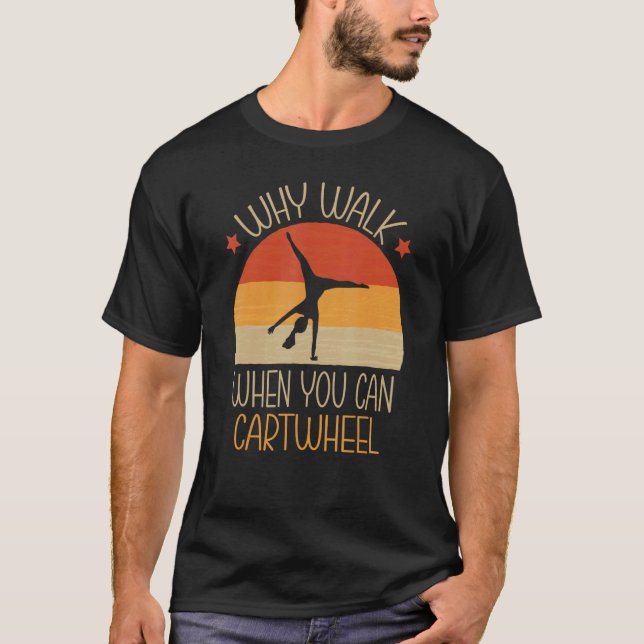 Why Walk When You Can Cartwheel Gymnast Gymnastics T-Shirt (Front)