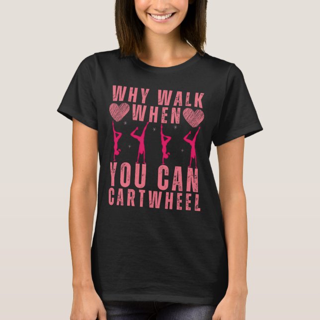 Why Walk When You Can Cartwheel Gymnast T-Shirt (Front)