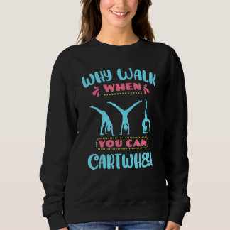Why Walk When You Can Cartwheel Gymnastic Coach Gy Sweatshirt