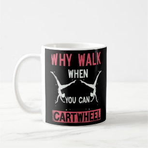 Why Walk When You Can Cartwheel gymnastics for gir Coffee Mug