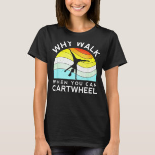 Why Walk When You Can Cartwheel Gymnastics Gym Fli T-Shirt