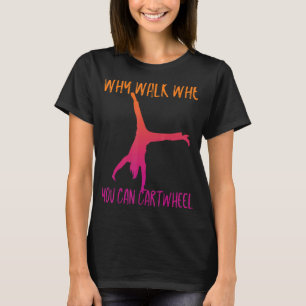 Why Walk When You Can Cartwheel Gymnastics Mum Gym T-Shirt