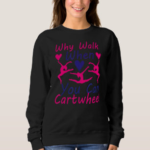Why Walk When You Can Cartwheel Gymnastics Sweatshirt