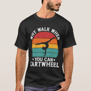 Why Walk When You Can Cartwheel  Gymnastics T-Shirt