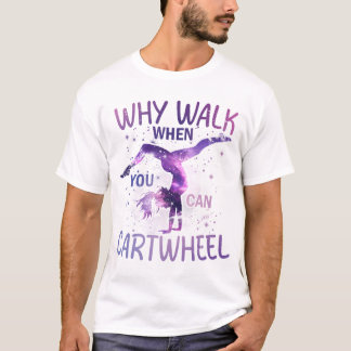 Why Walk When You Can Cartwheel Gymnastics T-Shirt