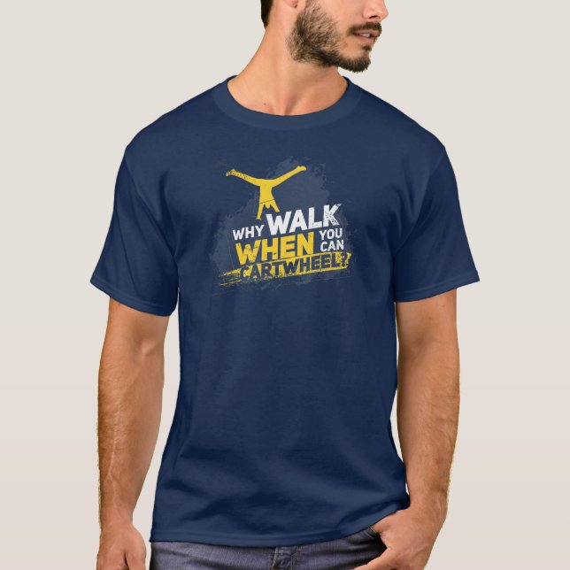 Why Walk When You Can Cartwheel Gymnastics T-Shirt (Front)