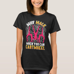Why Walk When You Can Cartwheel  saying Gymnast T-Shirt