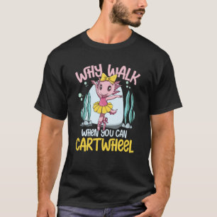 Why Walk When You Can Cartwheel T-Shirt