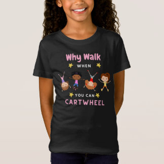 Why Walk When You Can Cartwheel T-Shirt