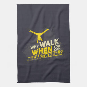 Why Walk When You Can Cartwheel Tea Towel