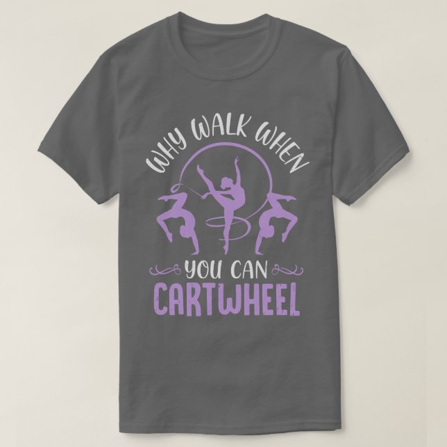 Why Walk When You Can Cartwheel Tumbling Funny Gir T-Shirt (Design Front)
