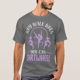 Why Walk When You Can Cartwheel Tumbling Funny Gir T-Shirt