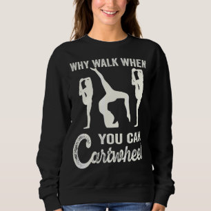 Why Walk When You Can Cartwheel Tumbling Girl Gy Sweatshirt
