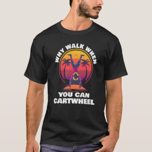 Why Walk When You Can Cartwheel Tumbling Gymnast T-Shirt
