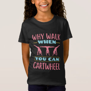 Why Walk When You Can Cartwheel Tumbling Gymnastic T-Shirt
