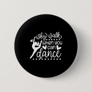 Why Walk When You Can Dance Cute Ballet Recital 6 Cm Round Badge